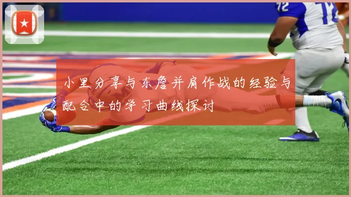小里分享与东詹并肩作战的经验与配合中的学习曲线探讨