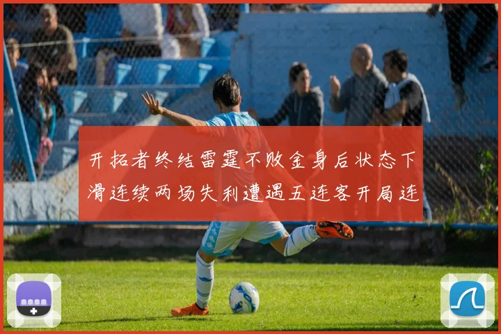 开拓者终结雷霆不败金身后状态下滑连续两场失利遭遇五连客开局连败